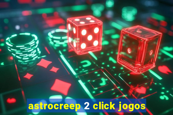 astrocreep 2 click jogos